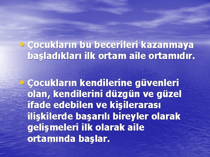  • Çocukların bu becerileri kazanmaya başladıkları ilk ortam aile ortamıdır. • Çocukların kendilerine