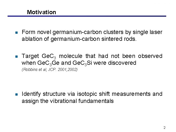 Motivation n n Form novel germanium-carbon clusters by single laser ablation of germanium-carbon sintered