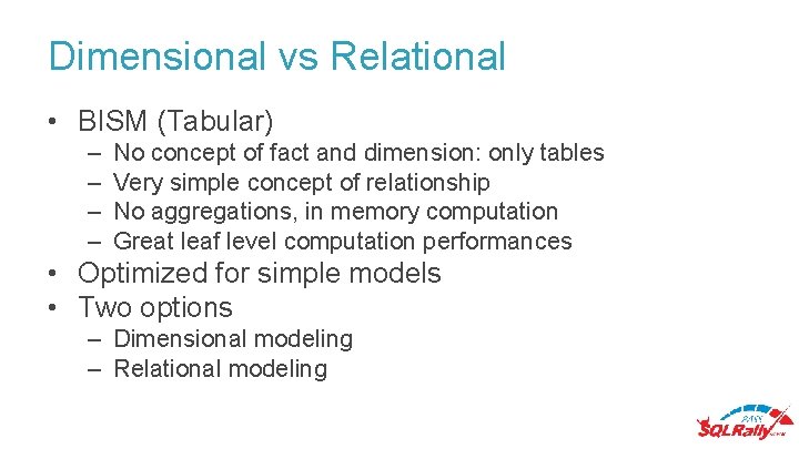 Dimensional vs Relational • BISM (Tabular) – – No concept of fact and dimension: