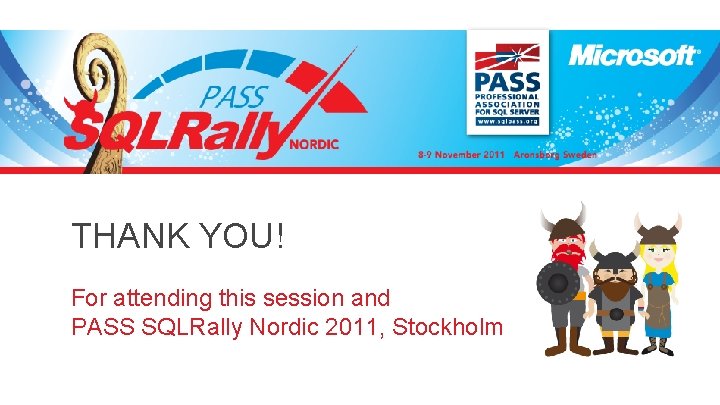 THANK YOU! For attending this session and PASS SQLRally Nordic 2011, Stockholm 
