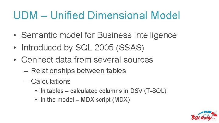 UDM – Unified Dimensional Model • Semantic model for Business Intelligence • Introduced by