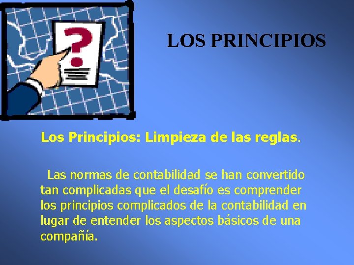 LOS PRINCIPIOS Los Principios: Limpieza de las reglas. Las normas de contabilidad se han