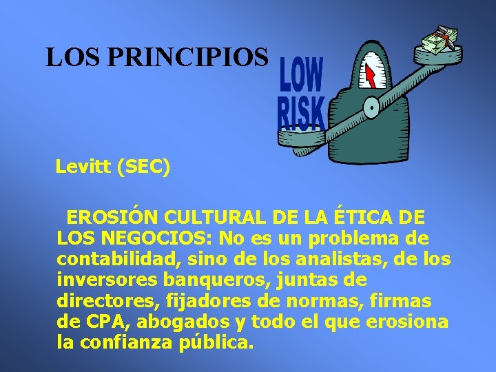 LOS PRINCIPIOS Levitt (SEC) EROSIÓN CULTURAL DE LA ÉTICA DE LOS NEGOCIOS: No es