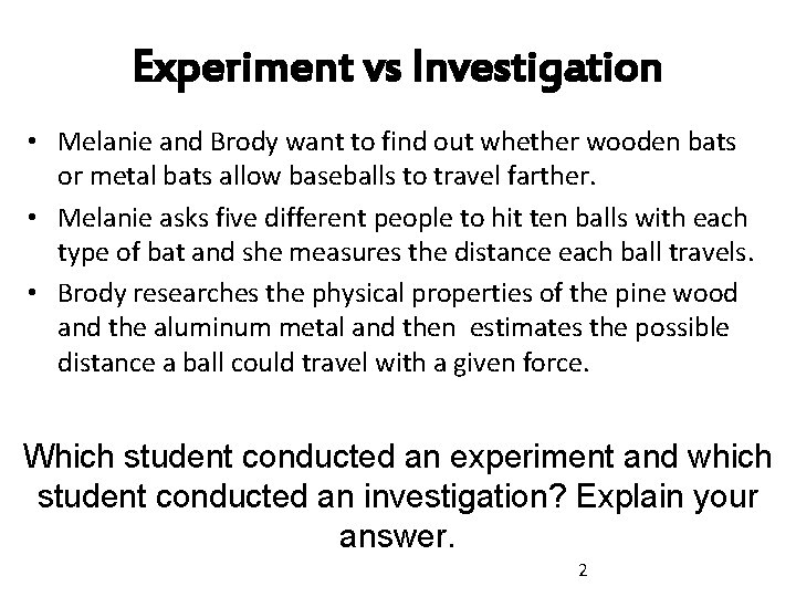 Experiment vs Investigation • Melanie and Brody want to find out whether wooden bats