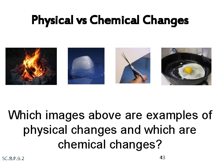 Physical vs Chemical Changes Which images above are examples of physical changes and which