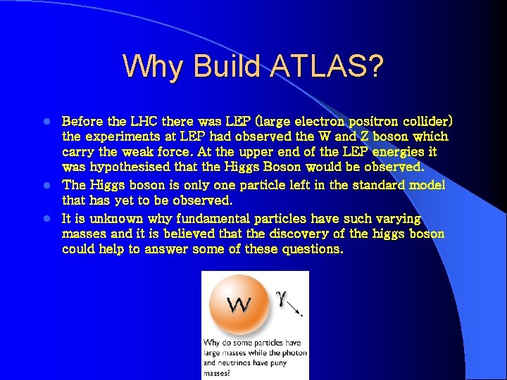 Why Build ATLAS? Before the LHC there was LEP (large electron positron collider) the