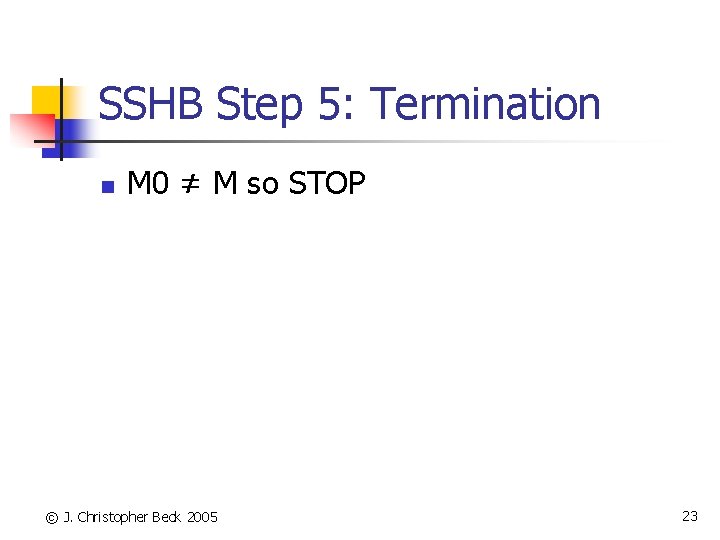 SSHB Step 5: Termination n M 0 ≠ M so STOP © J. Christopher