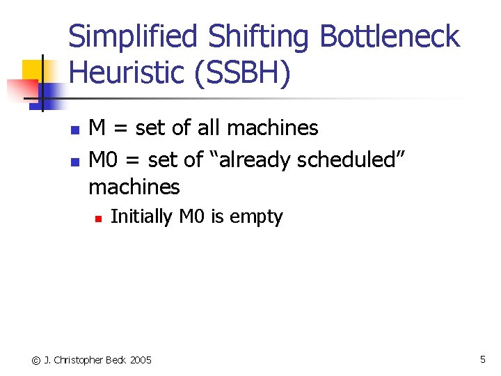 Simplified Shifting Bottleneck Heuristic (SSBH) n n M = set of all machines M