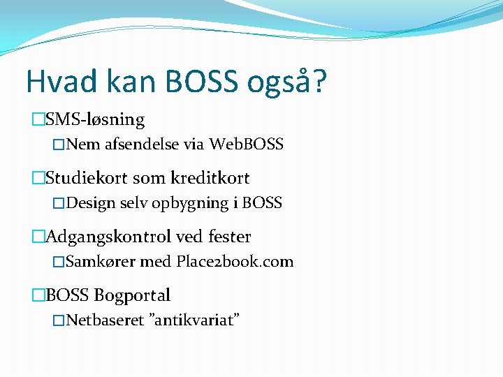 Hvad kan BOSS også? �SMS-løsning �Nem afsendelse via Web. BOSS �Studiekort som kreditkort �Design