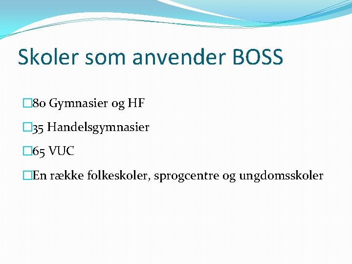 Skoler som anvender BOSS � 80 Gymnasier og HF � 35 Handelsgymnasier � 65