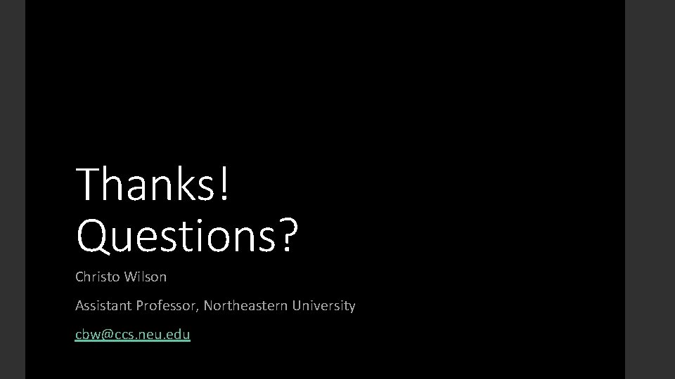 Thanks! Questions? Christo Wilson Assistant Professor, Northeastern University cbw@ccs. neu. edu 