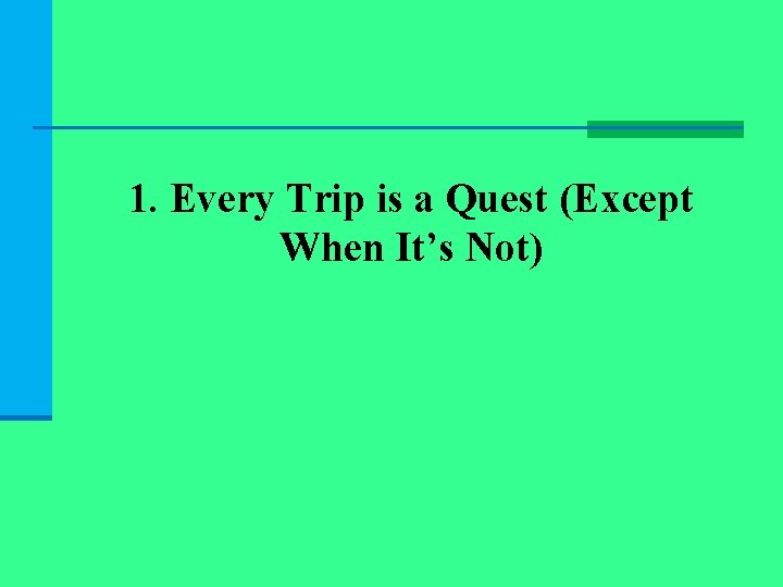 1. Every Trip is a Quest (Except When It’s Not) 