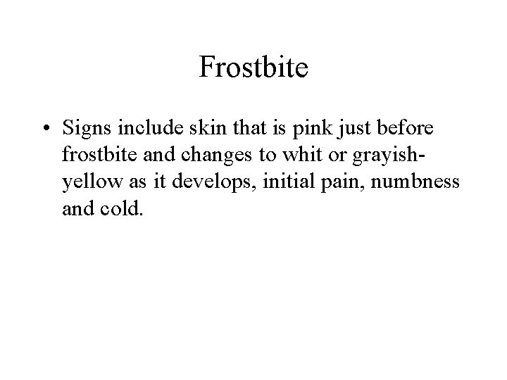 Frostbite • Signs include skin that is pink just before frostbite and changes to