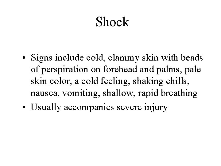 Shock • Signs include cold, clammy skin with beads of perspiration on forehead and