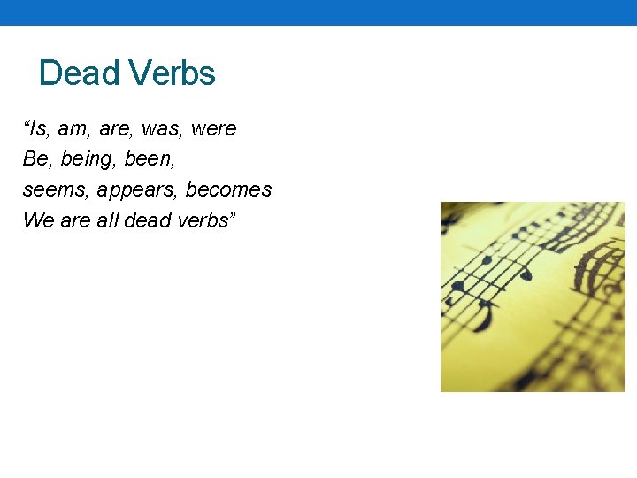 Dead Verbs “Is, am, are, was, were Be, being, been, seems, appears, becomes We