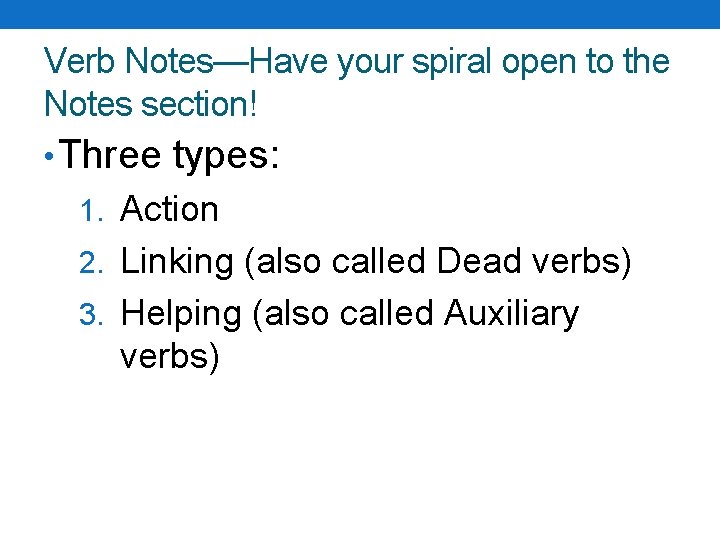 Verb Notes—Have your spiral open to the Notes section! • Three types: 1. Action Verb Notes—Have your spiral open to the Notes section! • Three types: 1. Action