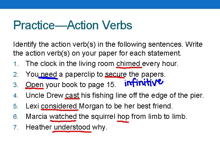 Practice—Action Verbs Identify the action verb(s) in the following sentences. Write the action verb(s)