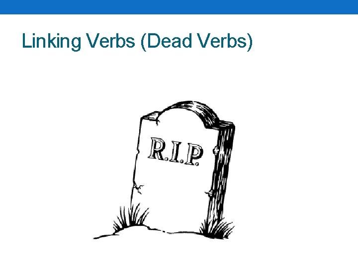 Linking Verbs (Dead Verbs) Linking Verbs (Dead Verbs)