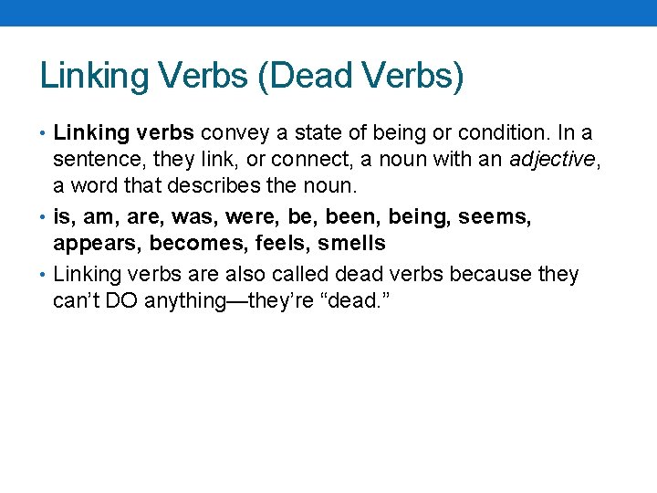 Linking Verbs (Dead Verbs) • Linking verbs convey a state of being or condition.