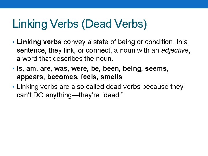 Linking Verbs (Dead Verbs) • Linking verbs convey a state of being or condition. Linking Verbs (Dead Verbs) • Linking verbs convey a state of being or condition.