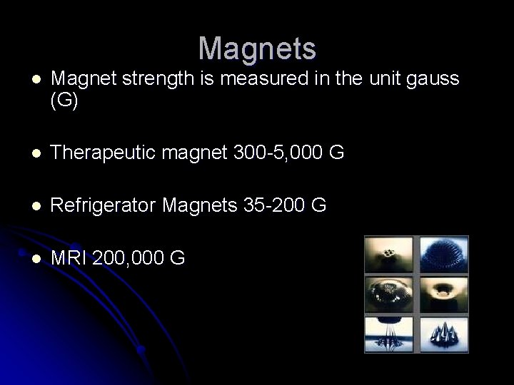 Magnets l Magnet strength is measured in the unit gauss (G) l Therapeutic magnet