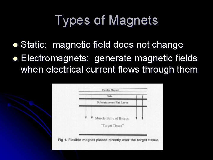 Types of Magnets Static: magnetic field does not change l Electromagnets: generate magnetic fields