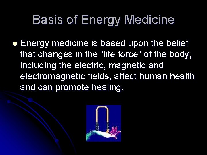 Basis of Energy Medicine l Energy medicine is based upon the belief that changes