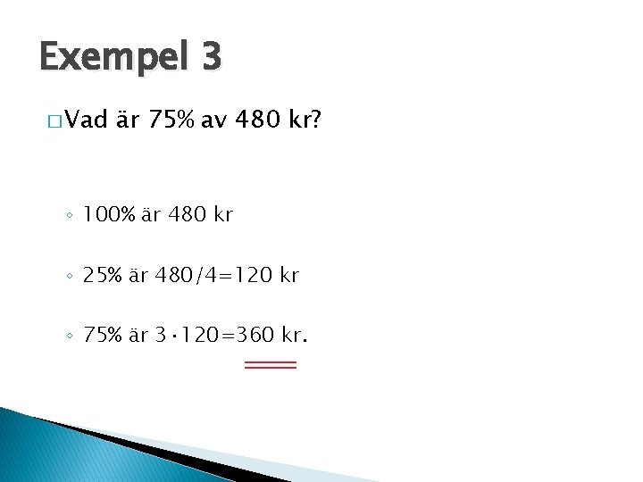 Exempel 3 � Vad är 75% av 480 kr? ◦ 100% är 480 kr