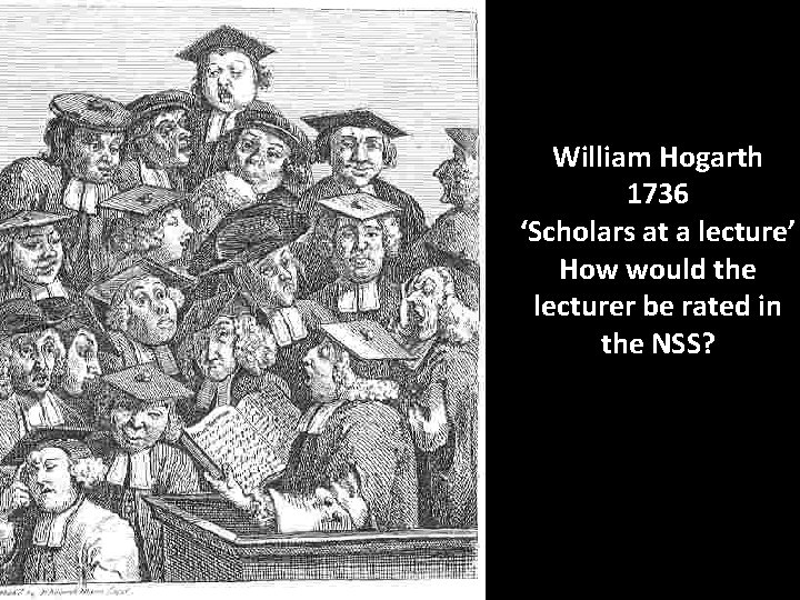 William Hogarth 1736 ‘Scholars at a lecture’ How would the lecturer be rated in