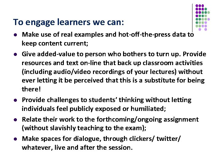 To engage learners we can: l l l Make use of real examples and