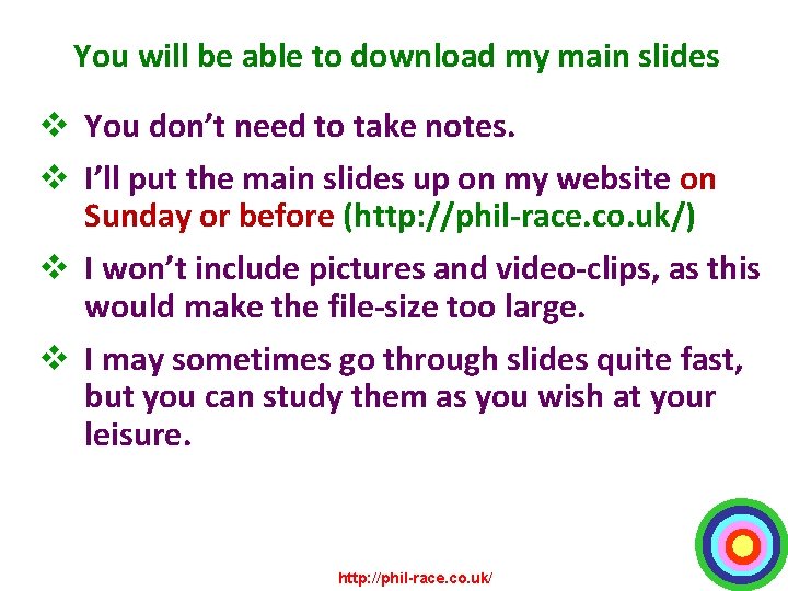 You will be able to download my main slides v You don’t need to