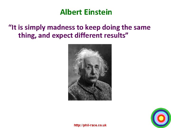 Albert Einstein “It is simply madness to keep doing the same thing, and expect