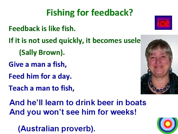 Fishing for feedback? Feedback is like fish. If it is not used quickly, it