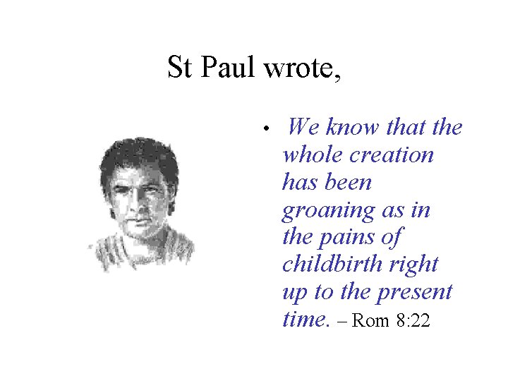 St Paul wrote, • We know that the whole creation has been groaning as