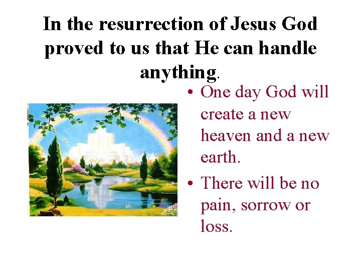 In the resurrection of Jesus God proved to us that He can handle anything.