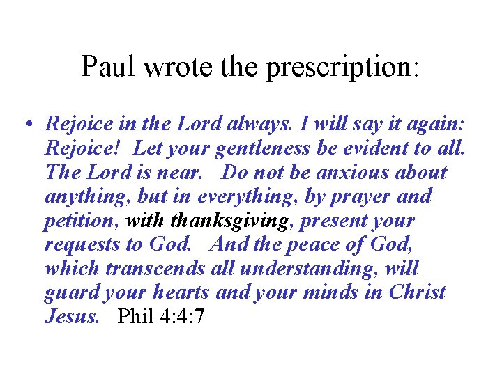 Paul wrote the prescription: • Rejoice in the Lord always. I will say it