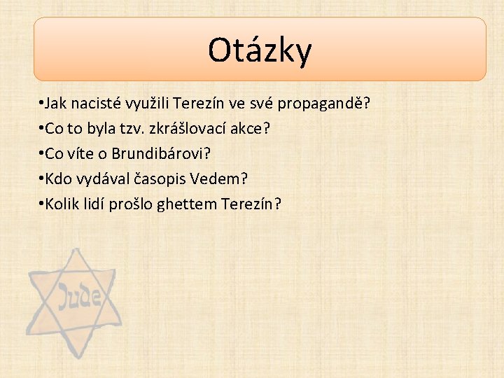 Otázky • Jak nacisté využili Terezín ve své propagandě? • Co to byla tzv.