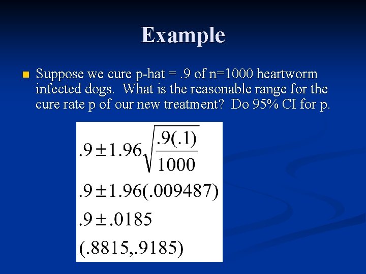 Example n Suppose we cure p-hat =. 9 of n=1000 heartworm infected dogs. What