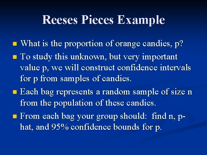 Reeses Pieces Example What is the proportion of orange candies, p? n To study