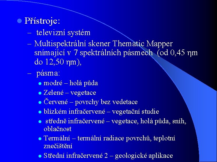 l Přístroje: – televizní systém – Multispektrální skener Thematic Mapper snímající v 7 spektrálních