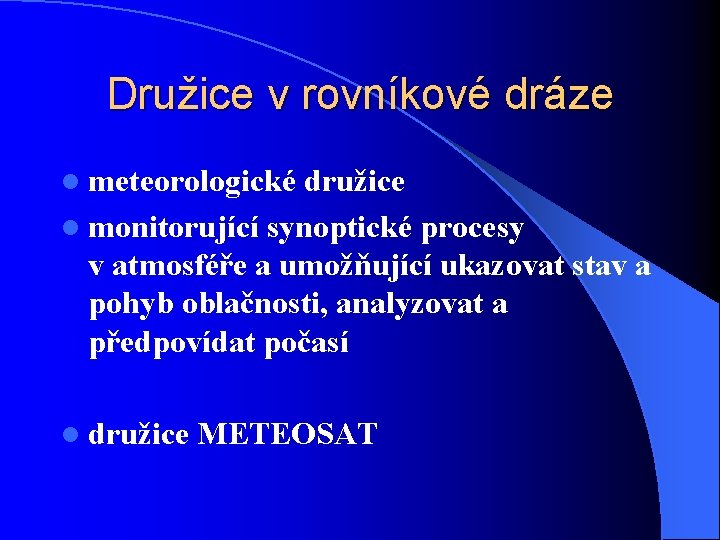 Družice v rovníkové dráze l meteorologické družice l monitorující synoptické procesy v atmosféře a