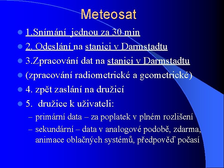 Meteosat l 1. Snímání jednou za 30 min l 2. Odeslání na stanici v