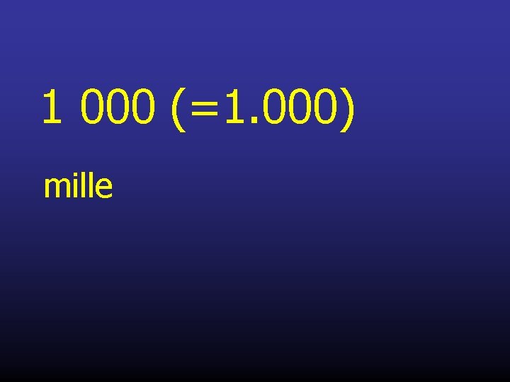 1 000 (=1. 000) mille 