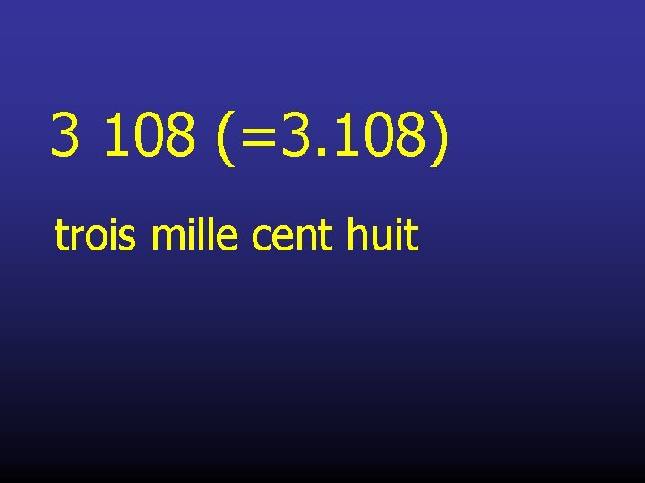 3 108 (=3. 108) trois mille cent huit 