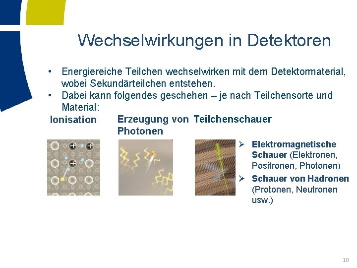 Wechselwirkungen in Detektoren • Energiereiche Teilchen wechselwirken mit dem Detektormaterial, wobei Sekundärteilchen entstehen. •