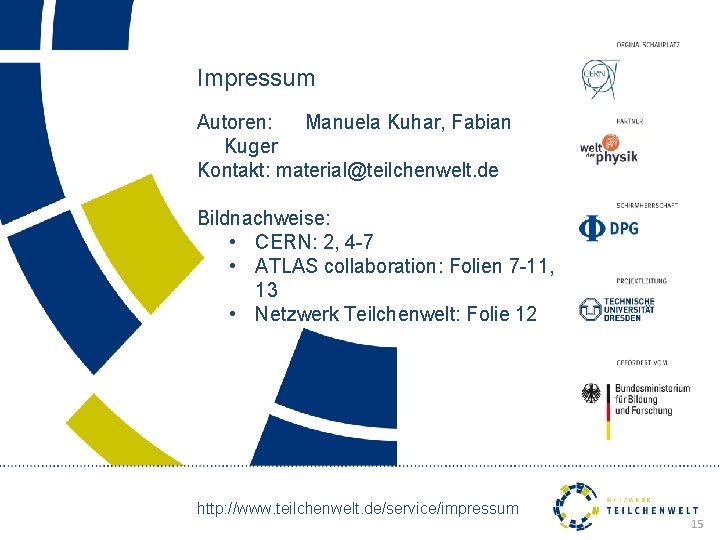 Impressum Autoren: Manuela Kuhar, Fabian Kuger Kontakt: material@teilchenwelt. de Bildnachweise: • CERN: 2, 4