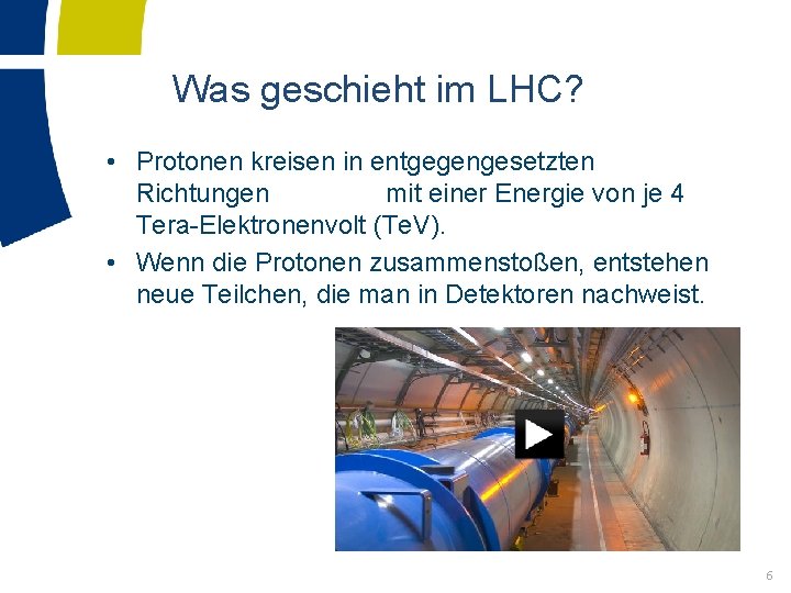 Was geschieht im LHC? • Protonen kreisen in entgegengesetzten Richtungen mit einer Energie von