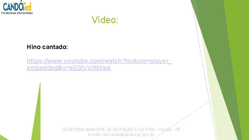 TECNOLOGIA EDUCACIONAL Vídeo: Hino cantado: https: //www. youtube. com/watch? feature=player_ embedded&v=e. G 3 fv.