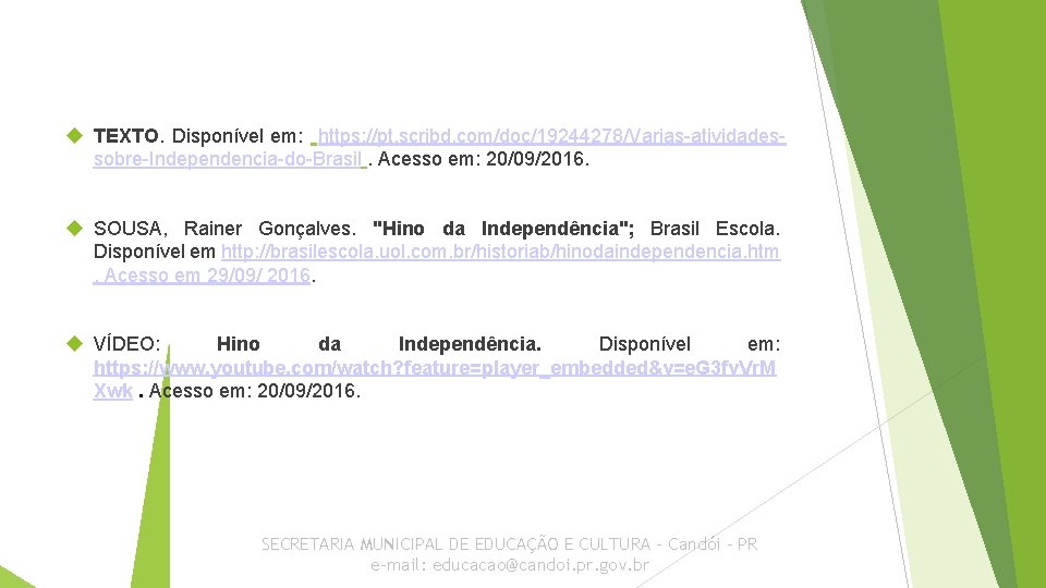  TEXTO. Disponível em: https: //pt. scribd. com/doc/19244278/Varias-atividadessobre-Independencia-do-Brasil. Acesso em: 20/09/2016. SOUSA, Rainer Gonçalves.