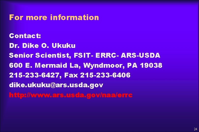 For more information Contact: Dr. Dike O. Ukuku Senior Scientist, FSIT- ERRC- ARS-USDA 600